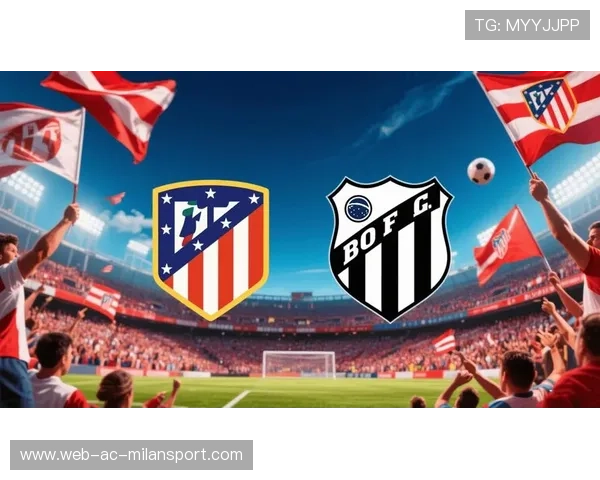 马竞战术执行力强，博塔弗戈需谨慎应对，马竞技对赫塔菲